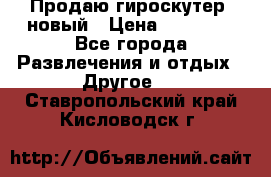 Продаю гироскутер  новый › Цена ­ 12 500 - Все города Развлечения и отдых » Другое   . Ставропольский край,Кисловодск г.